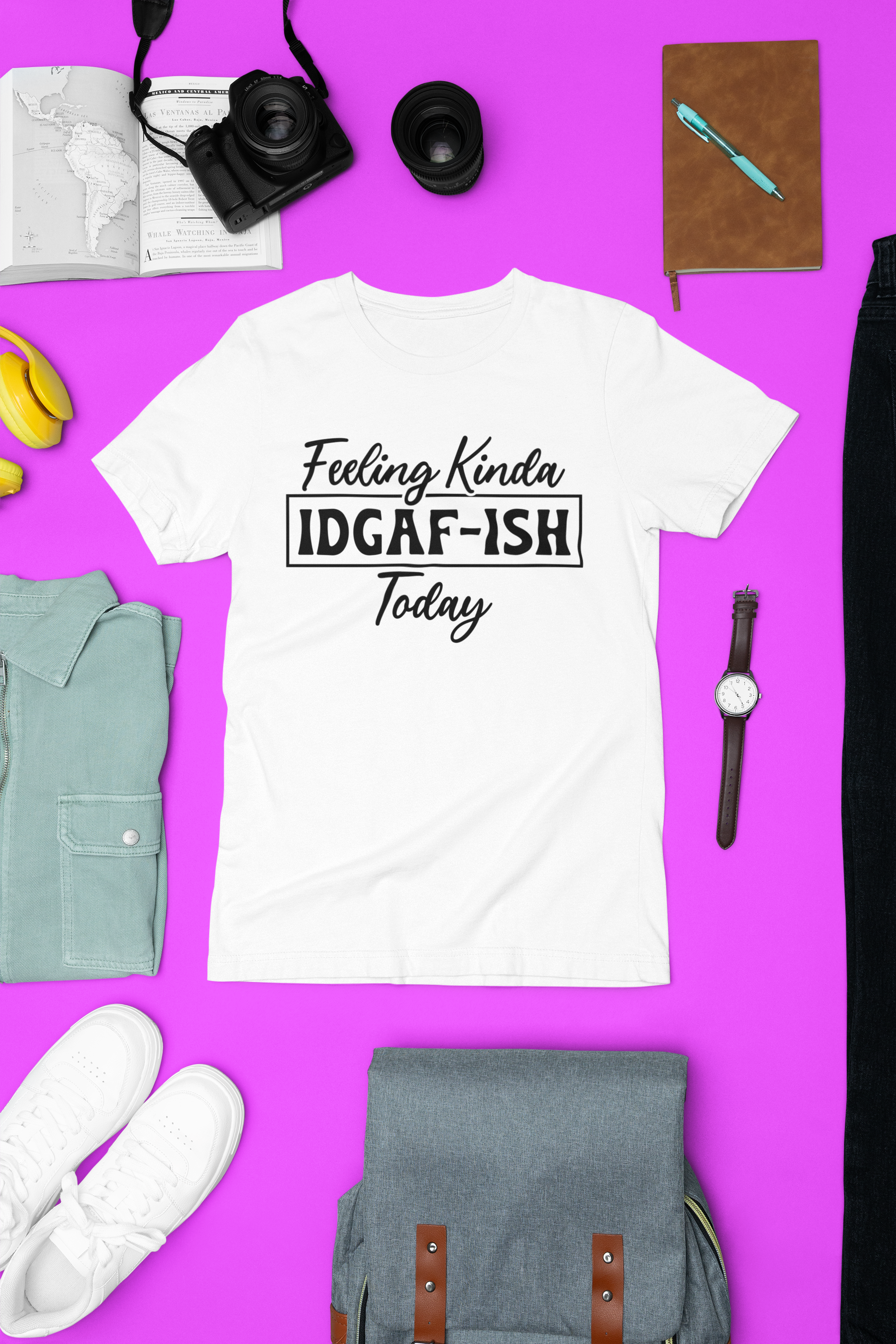 Feeling Kinda IDGAF ISH Today Tshirt